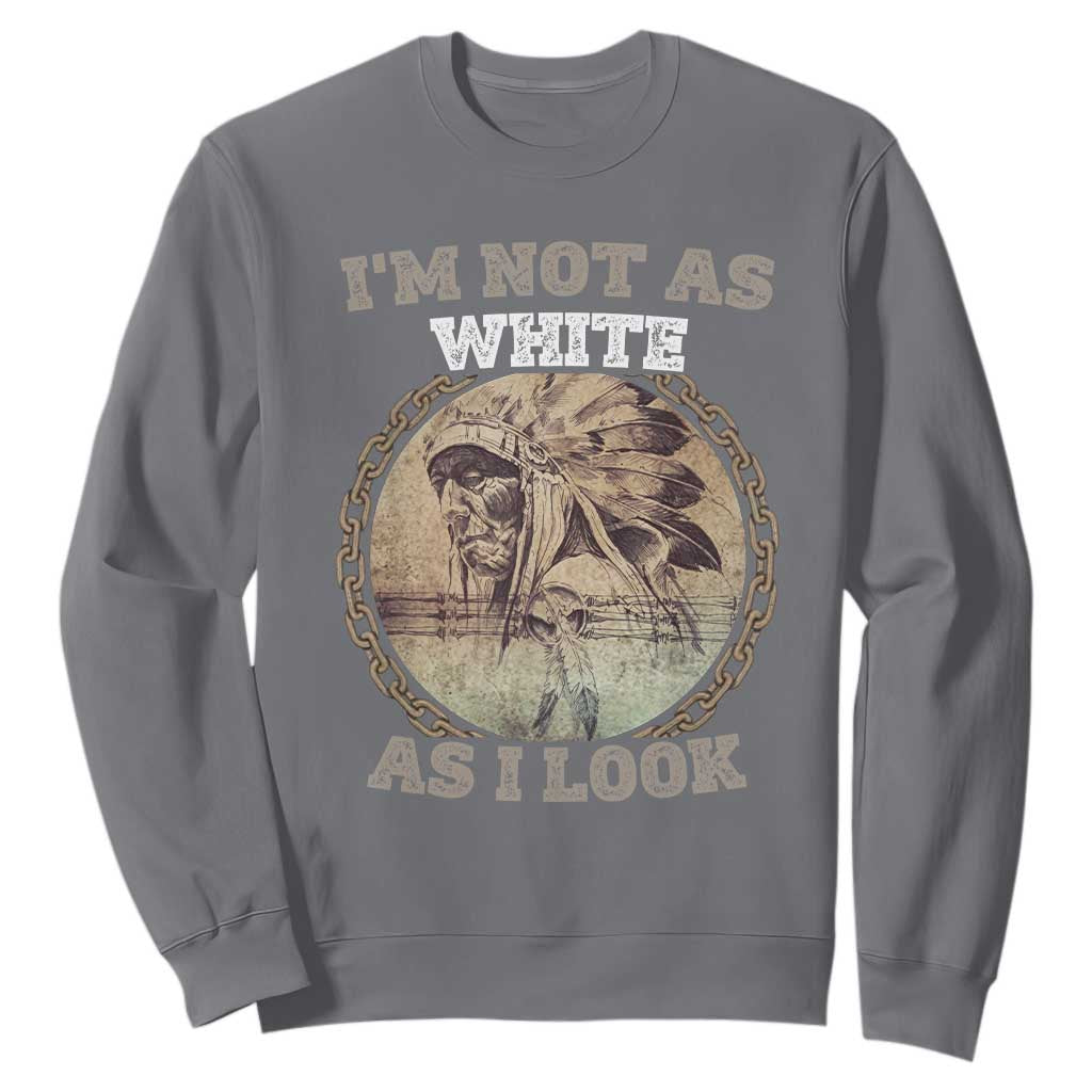 Native American Heritage Sweatshirt I'm Not As White As I Look