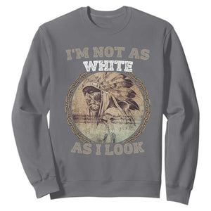Native American Heritage Sweatshirt I'm Not As White As I Look