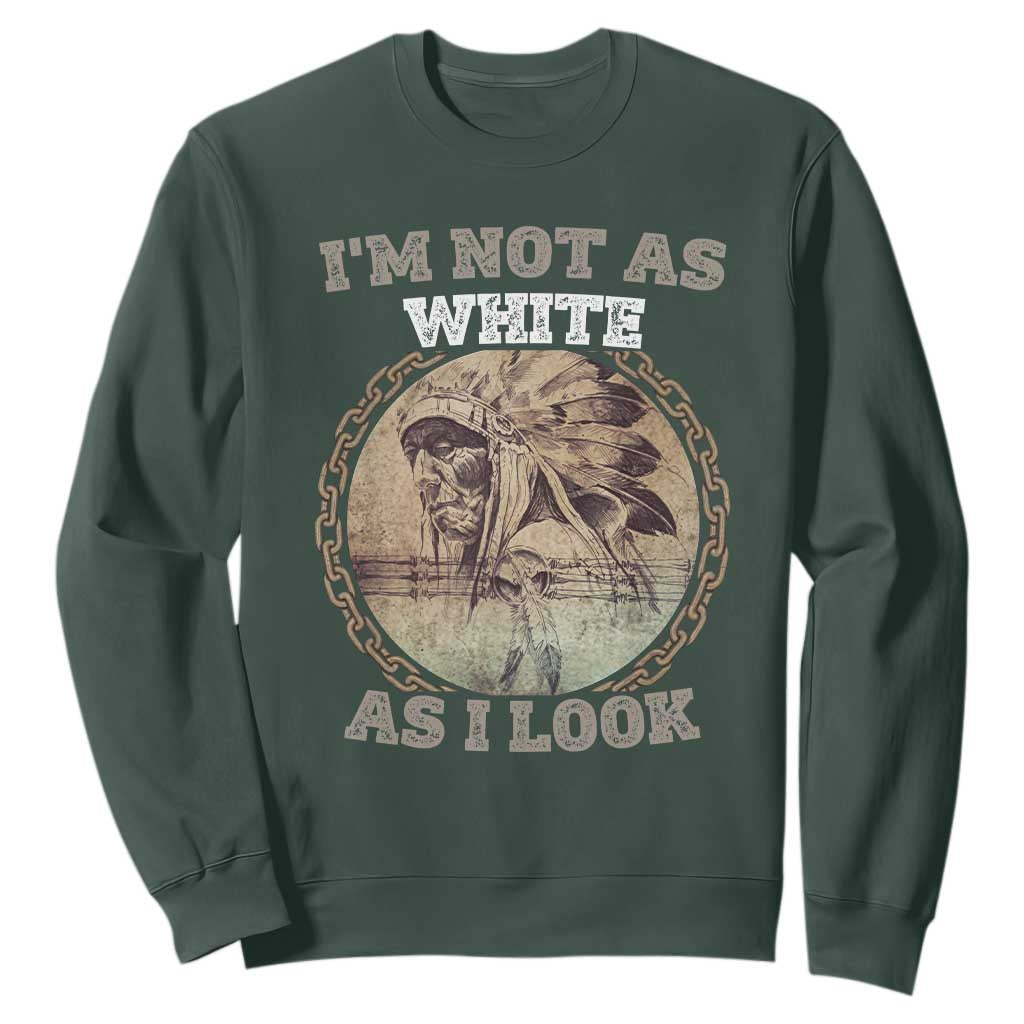 Native American Heritage Sweatshirt I'm Not As White As I Look