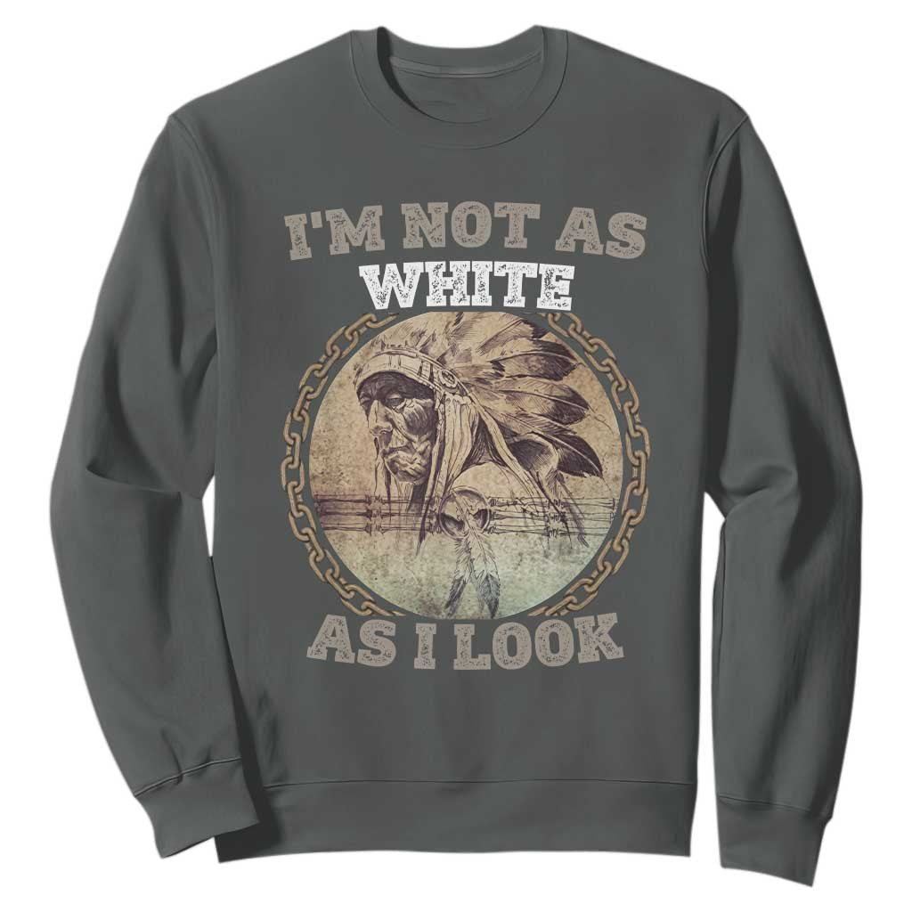 Native American Heritage Sweatshirt I'm Not As White As I Look
