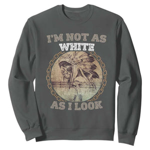 Native American Heritage Sweatshirt I'm Not As White As I Look