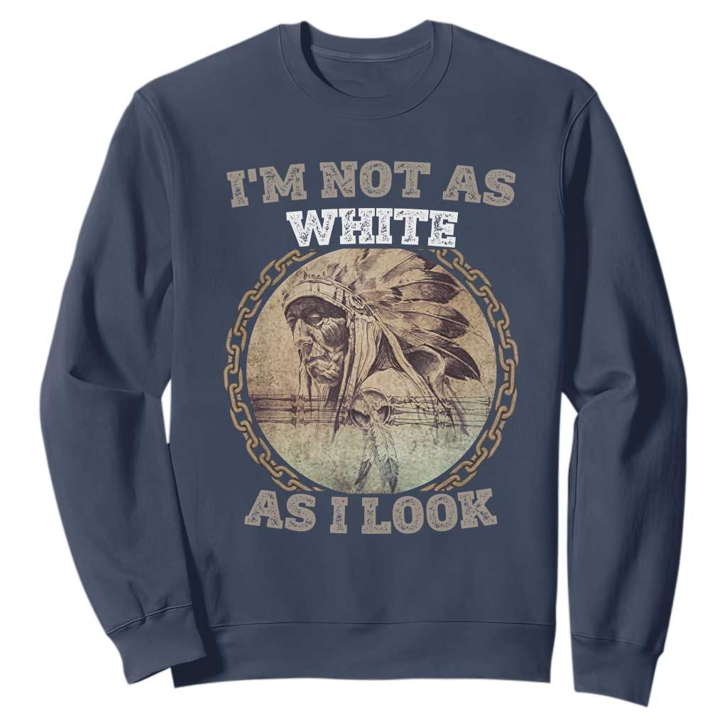 Native American Heritage Sweatshirt I'm Not As White As I Look