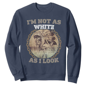 Native American Heritage Sweatshirt I'm Not As White As I Look