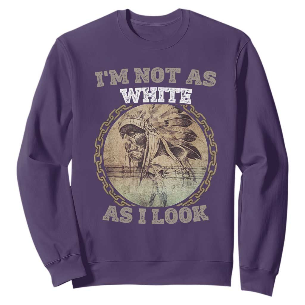 Native American Heritage Sweatshirt I'm Not As White As I Look