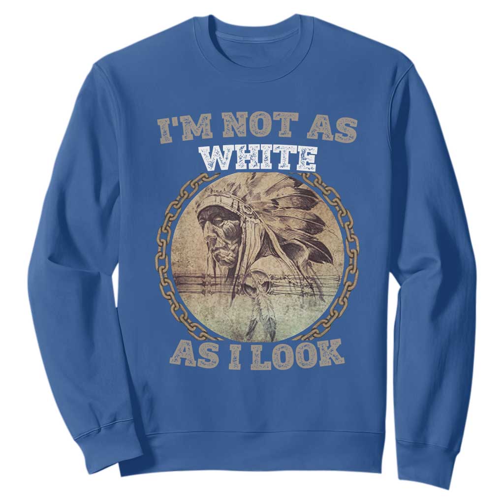 Native American Heritage Sweatshirt I'm Not As White As I Look