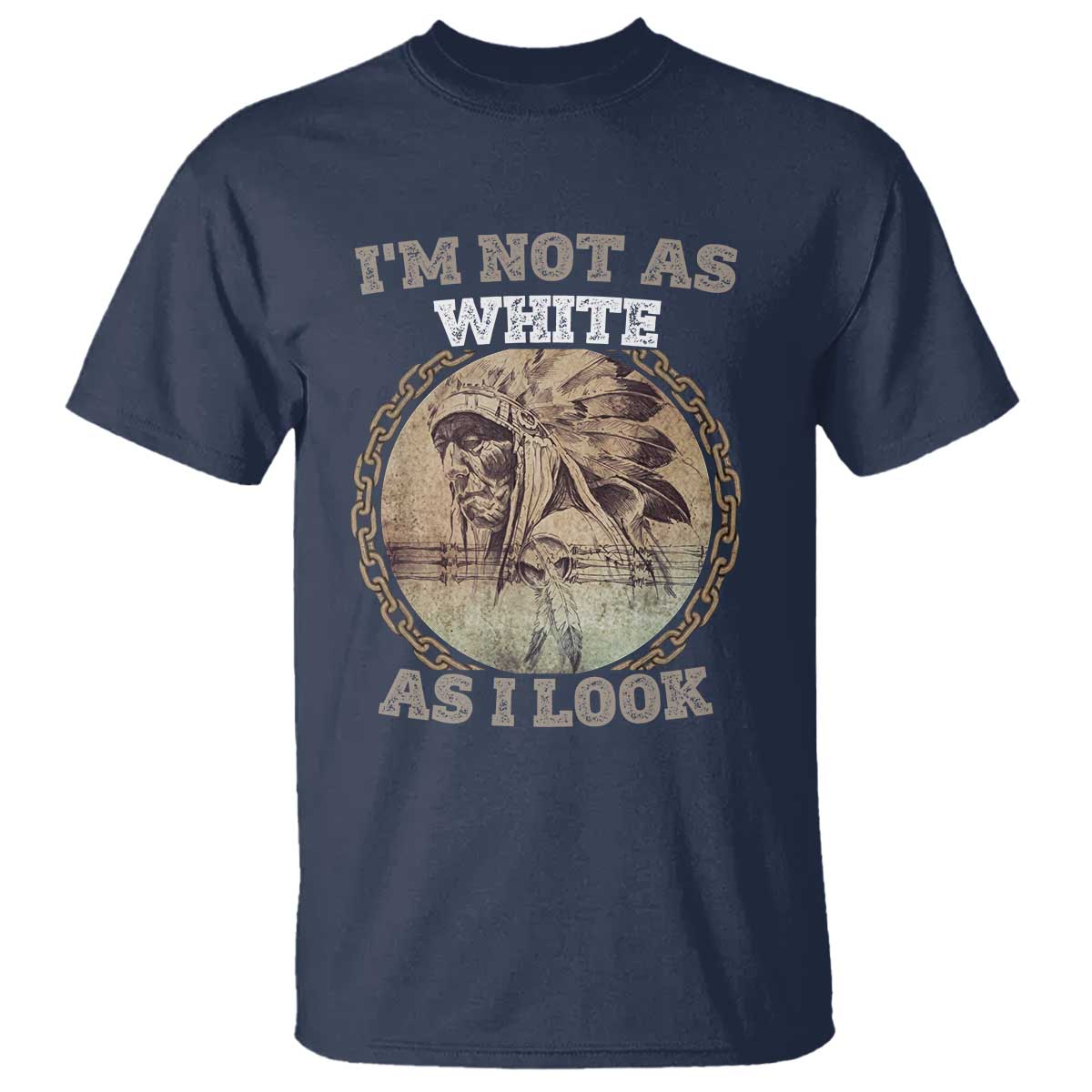 Native American Heritage T Shirt I'm Not As White As I Look