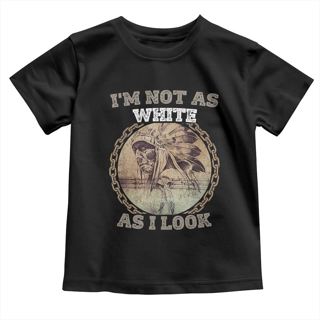 Native American Heritage Toddler T Shirt I'm Not As White As I Look TS14 Black Print Your Wear