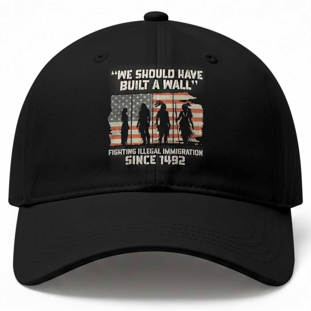 We Should Have Built A Wall Fighting Illegal Immigration Baseball Cap Native American Indian Pride TS14 Print Your Wear