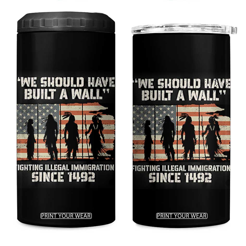 We Should Have Built A Wall Fighting Illegal Immigration 4 in 1 Can Cooler Tumbler Native American Indian Pride