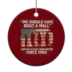 We Should Have Built A Wall Fighting Illegal Immigration Ceramic Ornament Native American Indian Pride