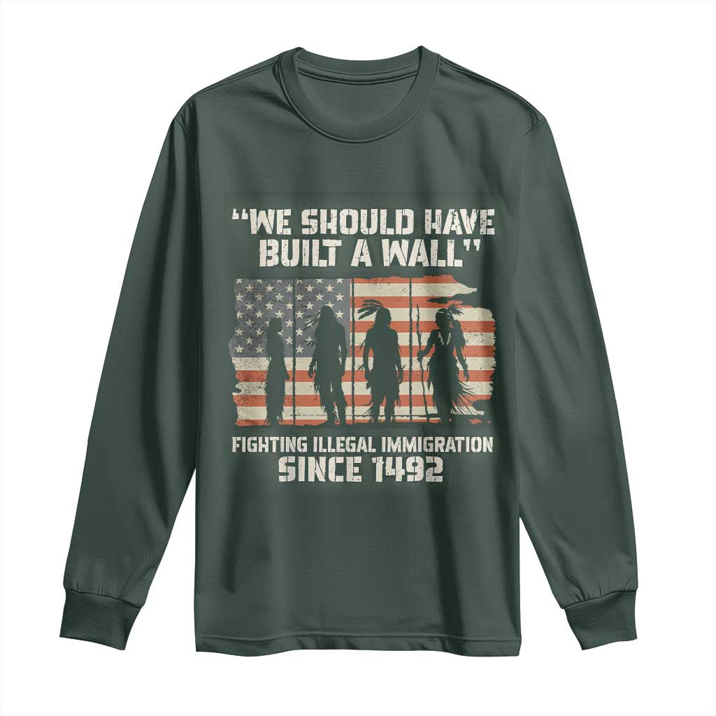We Should Have Built A Wall Fighting Illegal Immigration Long Sleeve Shirt Native American Indian Pride
