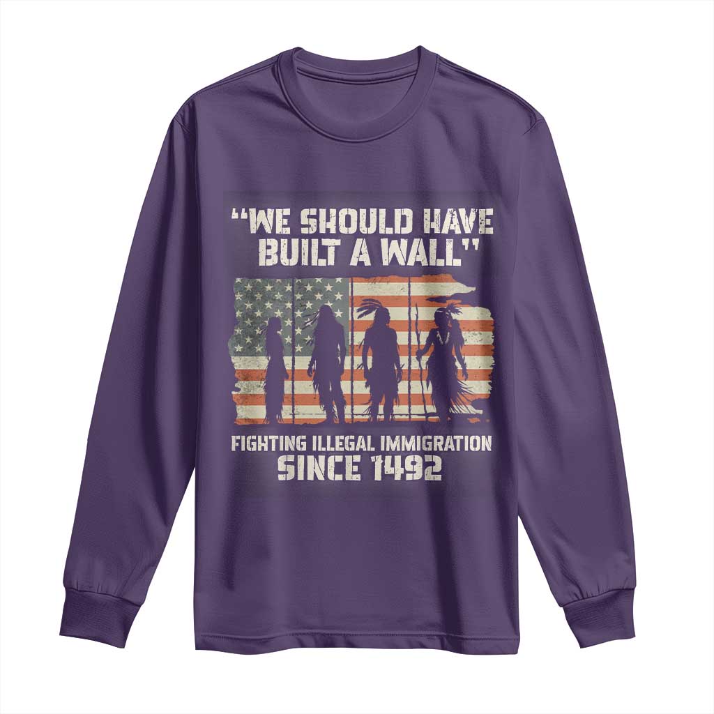 We Should Have Built A Wall Fighting Illegal Immigration Long Sleeve Shirt Native American Indian Pride