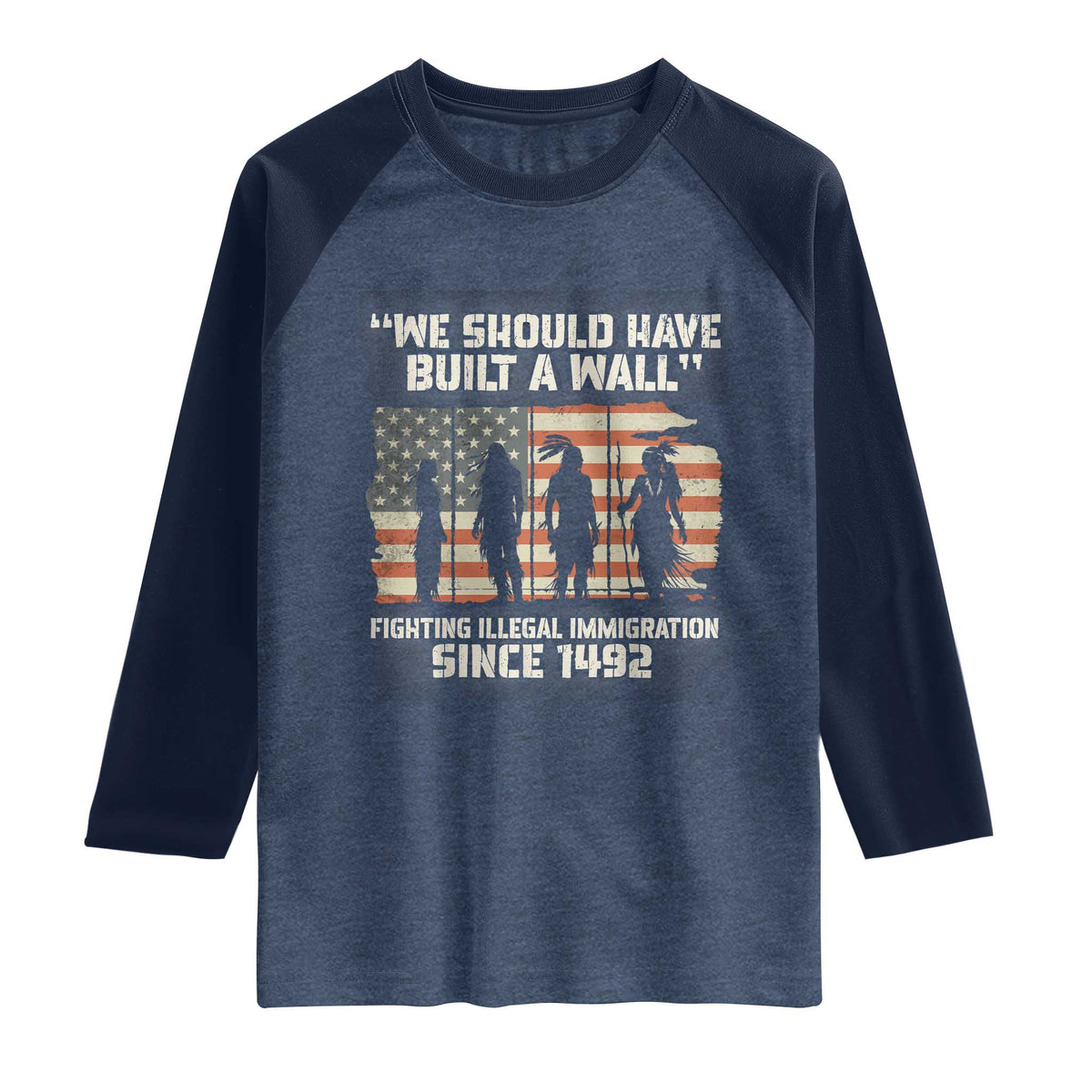 We Should Have Built A Wall Fighting Illegal Immigration Raglan Shirt Native American Indian Pride