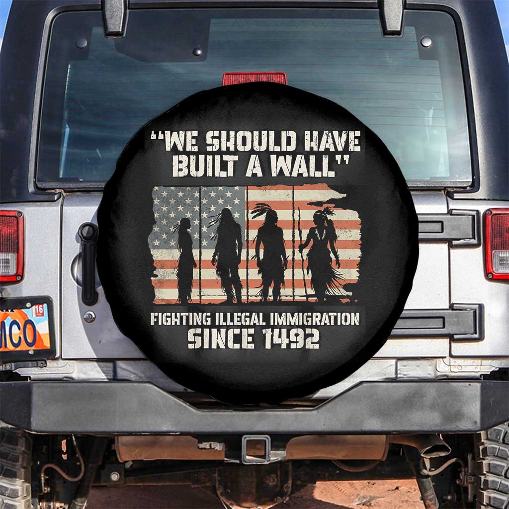 We Should Have Built A Wall Fighting Illegal Immigration Spare Tire Cover Native American Indian Pride TS14 No hole Black Print Your Wear
