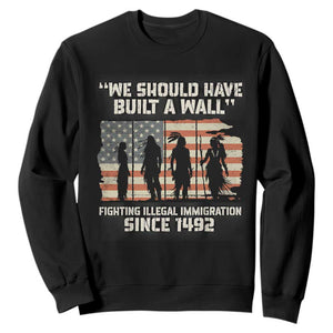 We Should Have Built A Wall Fighting Illegal Immigration Sweatshirt Native American Indian Pride