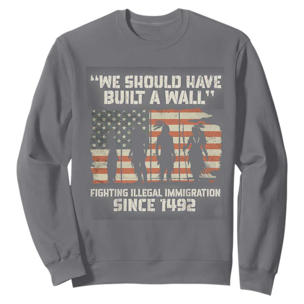 We Should Have Built A Wall Fighting Illegal Immigration Sweatshirt Native American Indian Pride