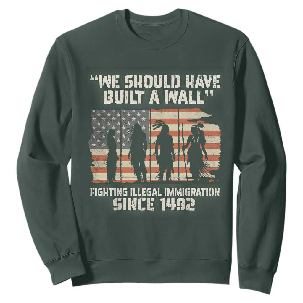 We Should Have Built A Wall Fighting Illegal Immigration Sweatshirt Native American Indian Pride