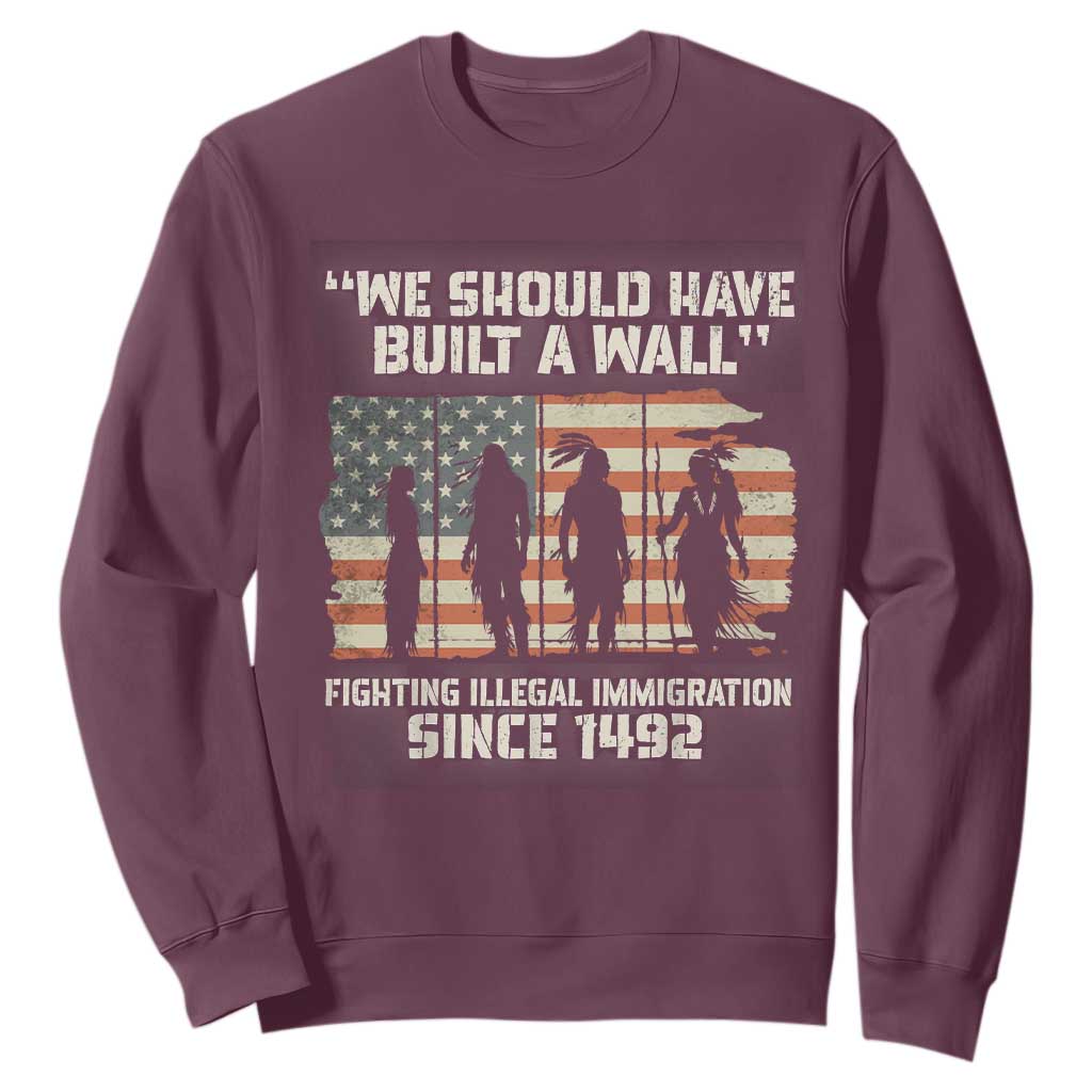 We Should Have Built A Wall Fighting Illegal Immigration Sweatshirt Native American Indian Pride