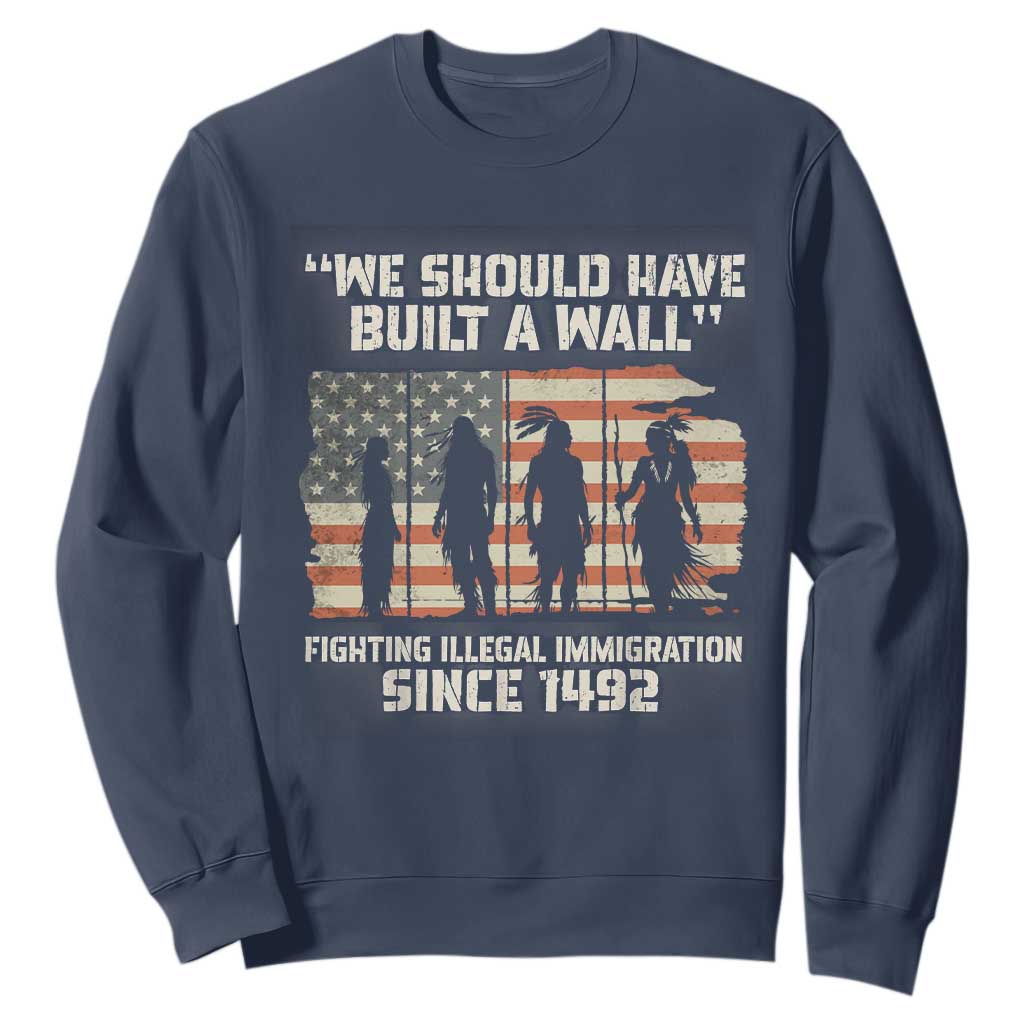 We Should Have Built A Wall Fighting Illegal Immigration Sweatshirt Native American Indian Pride