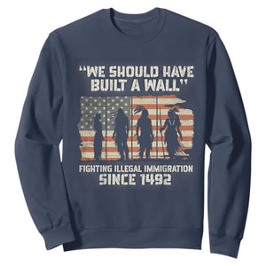 We Should Have Built A Wall Fighting Illegal Immigration Sweatshirt Native American Indian Pride