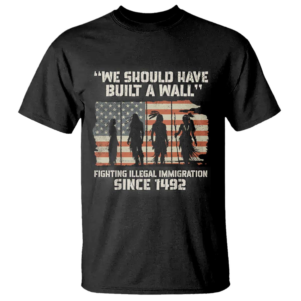 We Should Have Built A Wall Fighting Illegal Immigration T Shirt Native American Indian Pride TS14 Black Print Your Wear