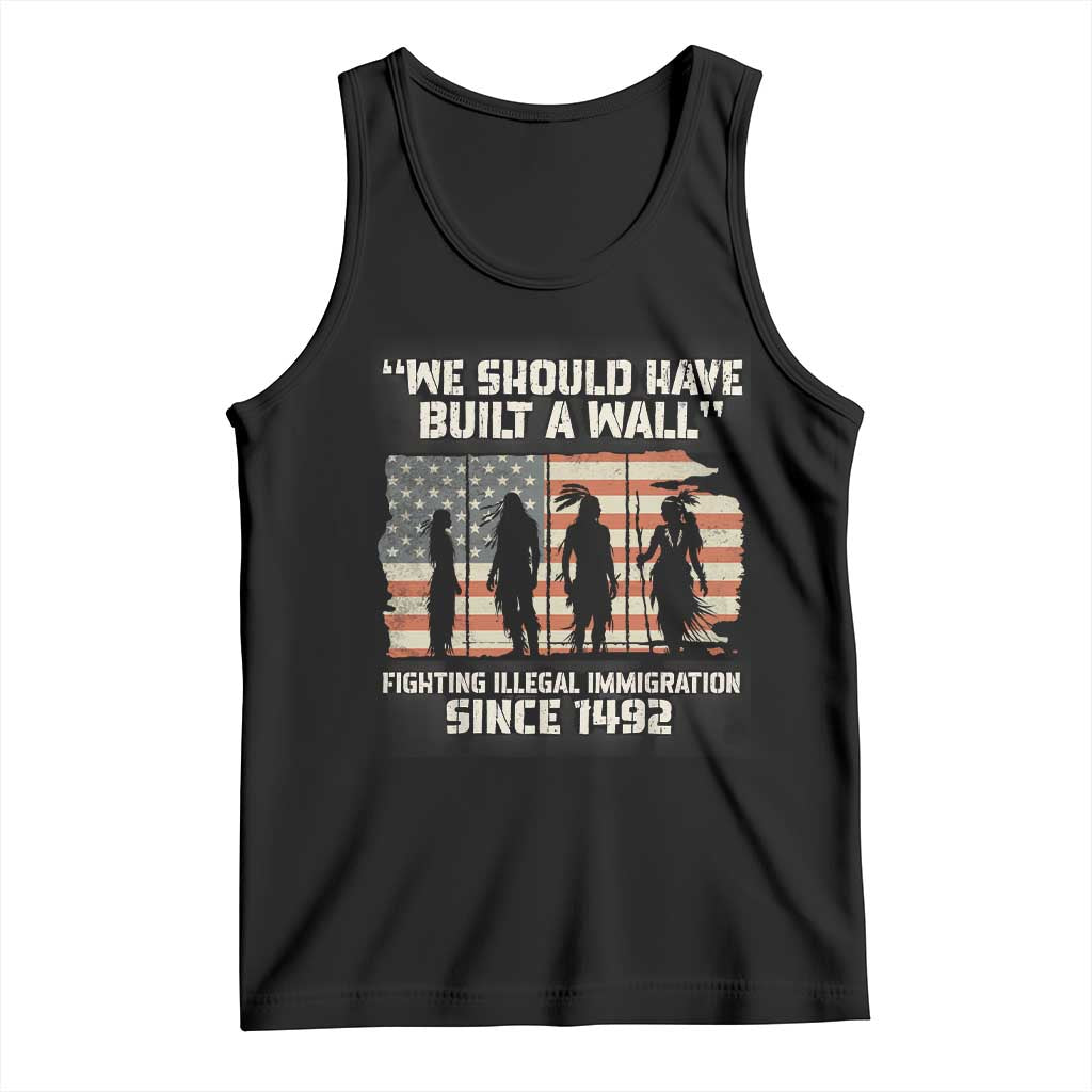 We Should Have Built A Wall Fighting Illegal Immigration Tank Top Native American Indian Pride TS14 Black Print Your Wear