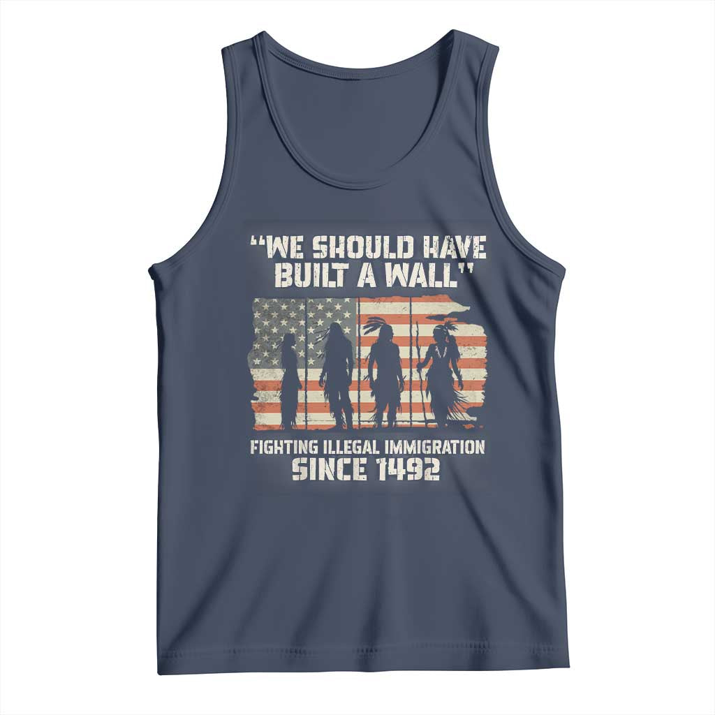 We Should Have Built A Wall Fighting Illegal Immigration Tank Top Native American Indian Pride