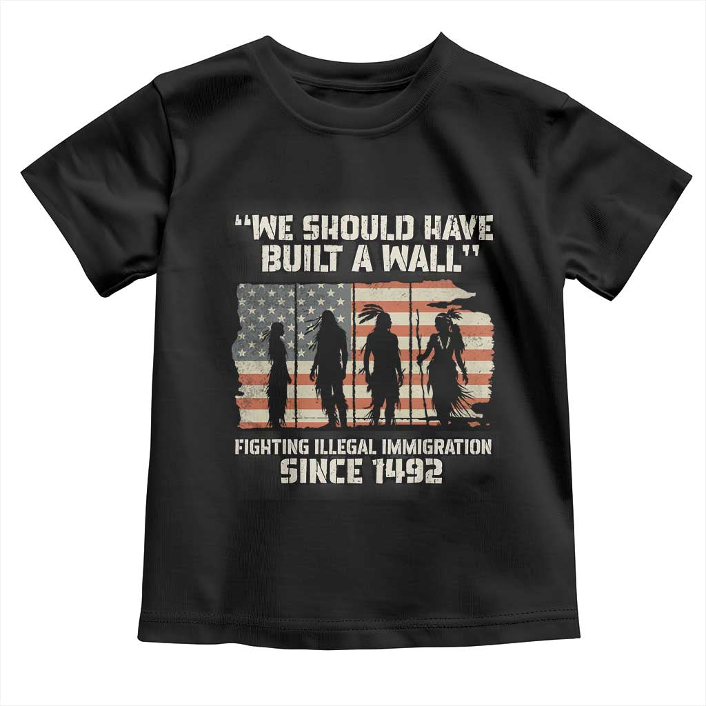 We Should Have Built A Wall Fighting Illegal Immigration Toddler T Shirt Native American Indian Pride TS14 Black Print Your Wear