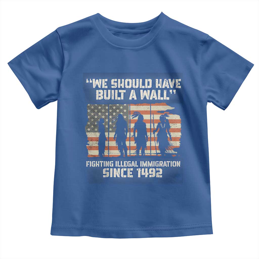 We Should Have Built A Wall Fighting Illegal Immigration Toddler T Shirt Native American Indian Pride