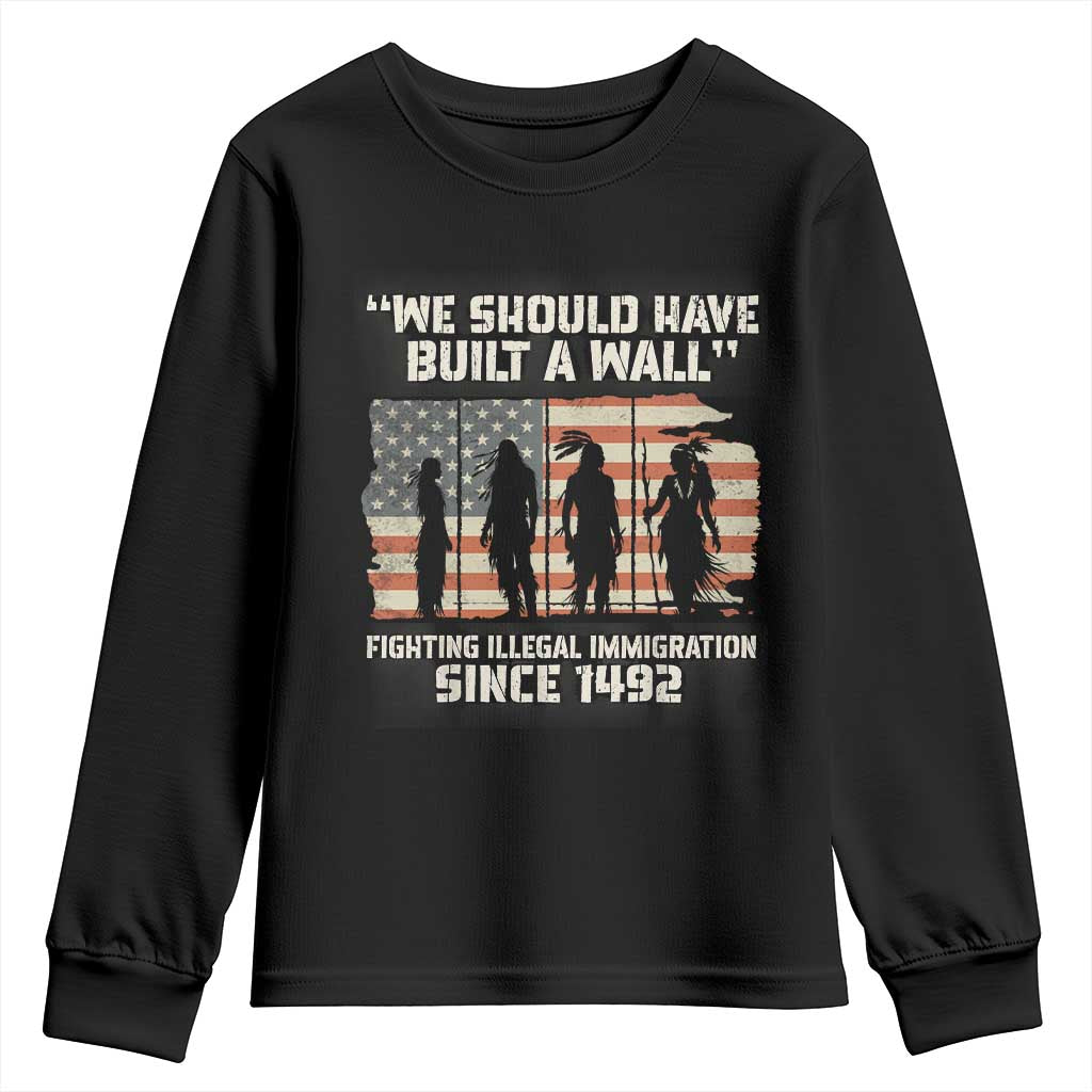 We Should Have Built A Wall Fighting Illegal Immigration Youth Sweatshirt Native American Indian Pride TS14 Black Print Your Wear