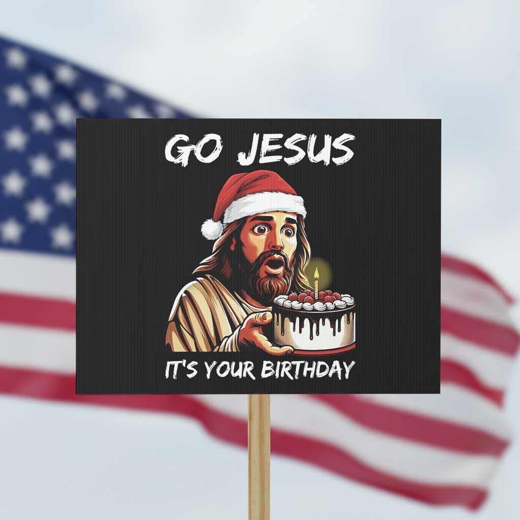 Funny Jesus Christmas Protest Sign Go Jesus It Is Your Birthday TS14 Horizontal 18" × 24" Black Print Your Wear