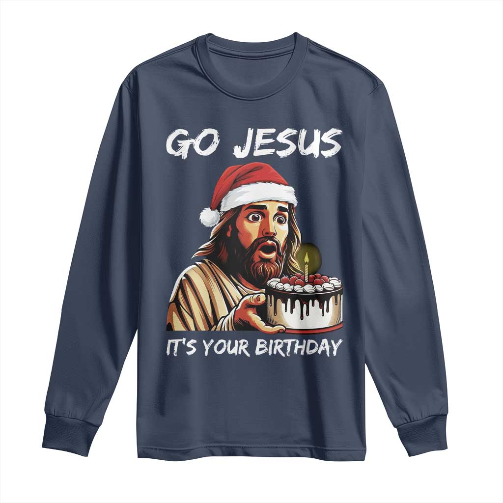 Funny Jesus Christmas Long Sleeve Shirt Go Jesus It Is Your Birthday TS14 Navy Print Your Wear