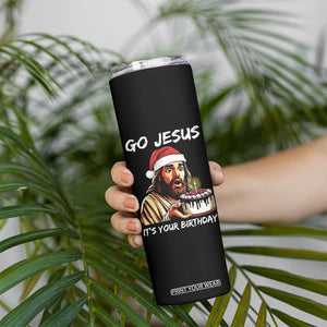 Funny Jesus Christmas Skinny Tumbler Go Jesus It Is Your Birthday TS14 Print Your Wear