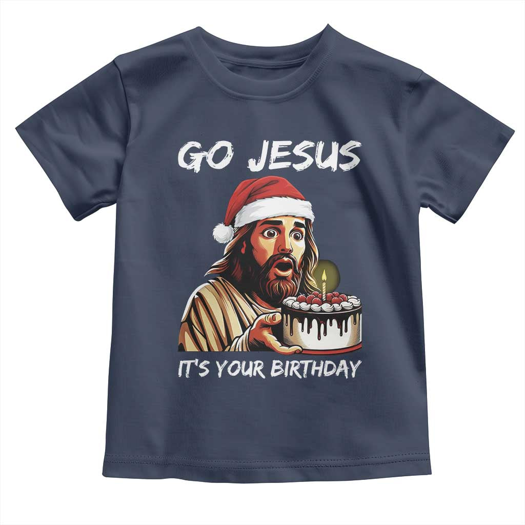 Funny Jesus Christmas Toddler T Shirt Go Jesus It Is Your Birthday TS14 Navy Print Your Wear
