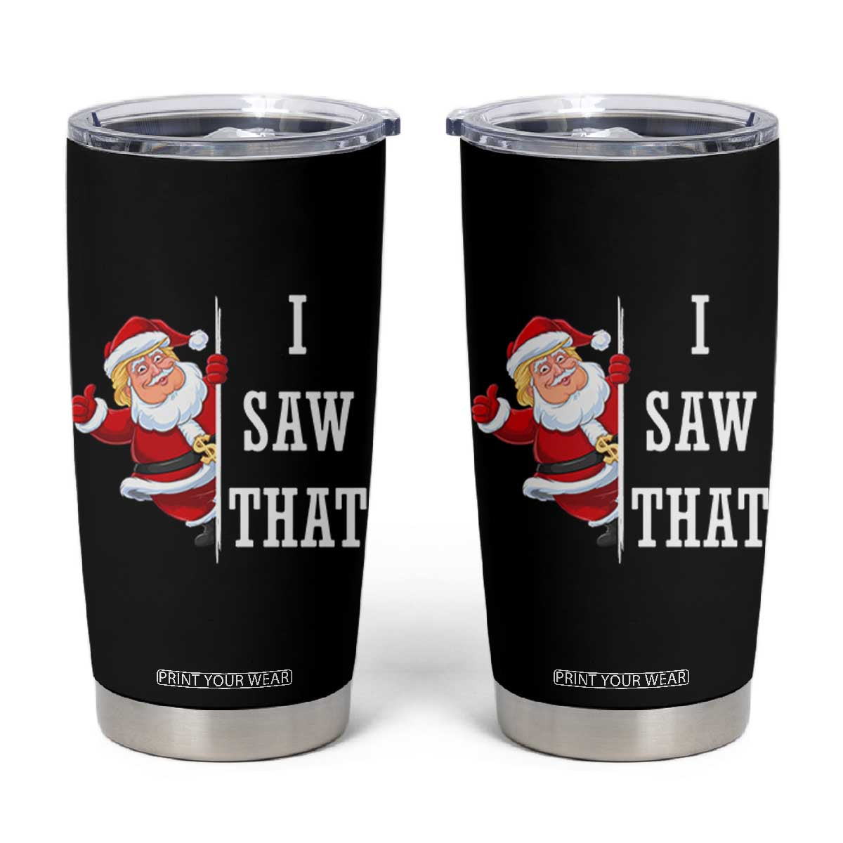 Funny Trump Christmas Tumbler Cup I Saw That Meme TS14 Black Print Your Wear