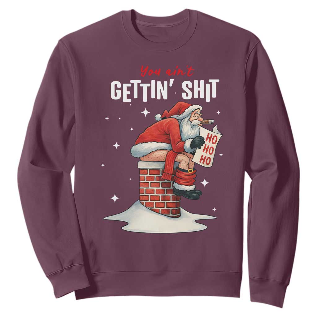 Funny Santa Christmas Sweatshirt You Are Not Getting Shit TS14 Maroon Print Your Wear