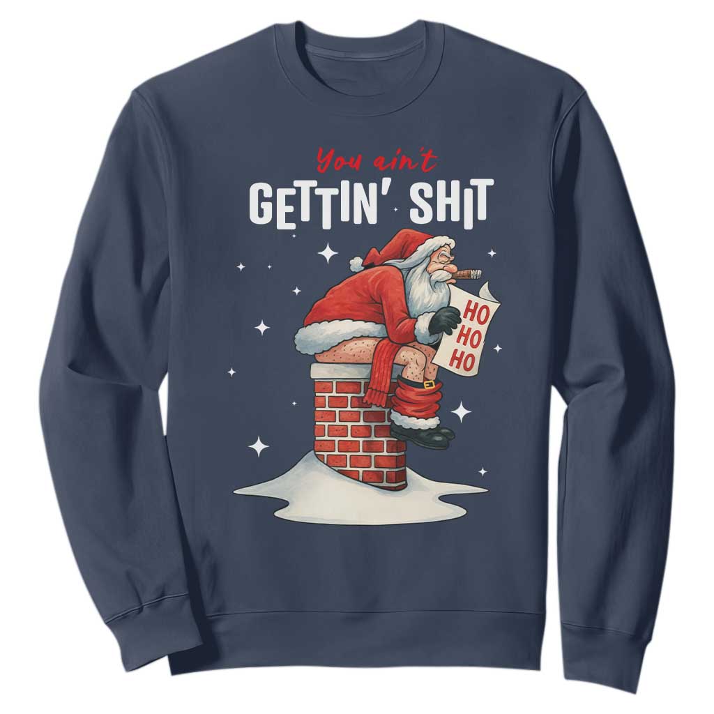 Funny Santa Christmas Sweatshirt You Are Not Getting Shit TS14 Navy Print Your Wear
