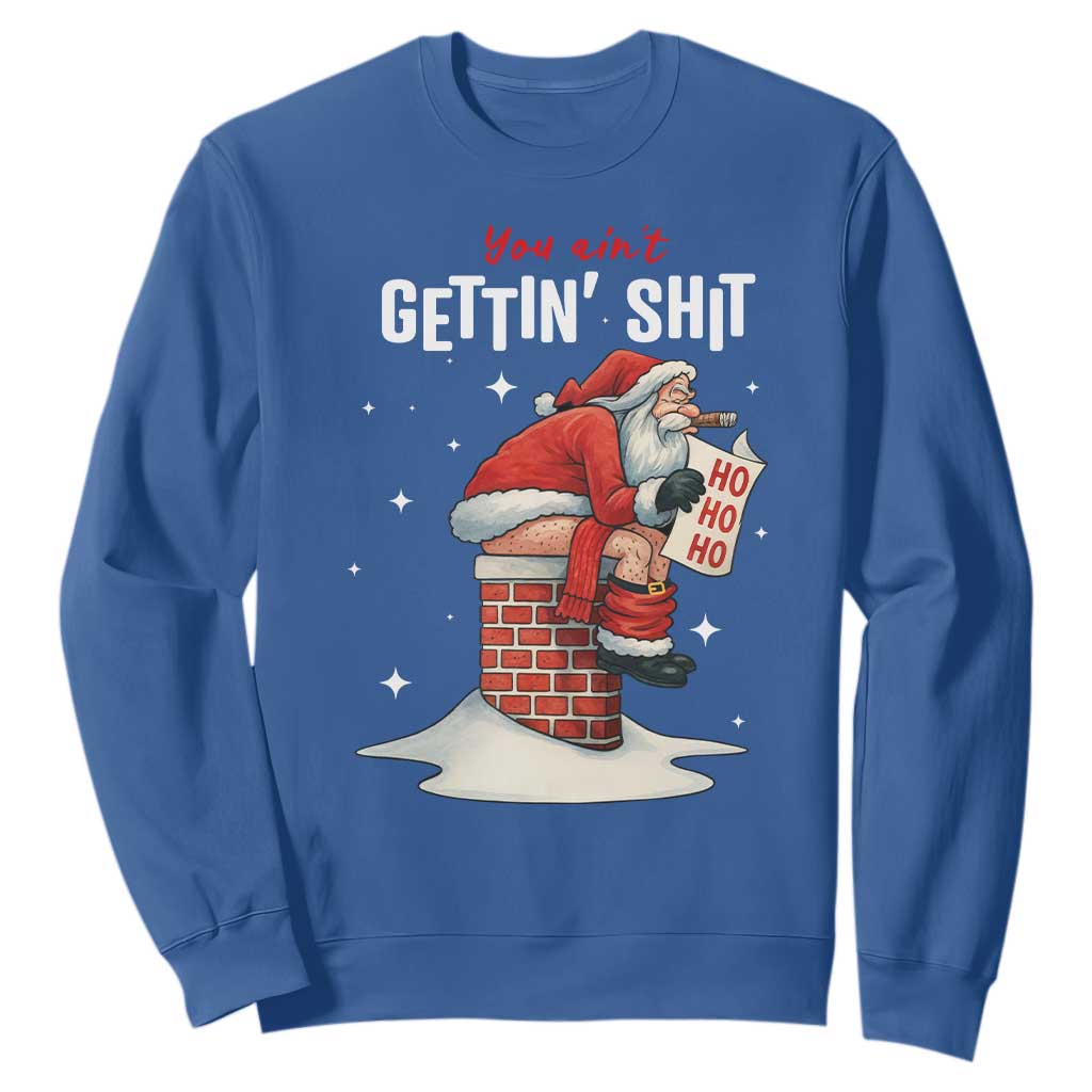 Funny Santa Christmas Sweatshirt You Are Not Getting Shit TS14 Royal Blue Print Your Wear