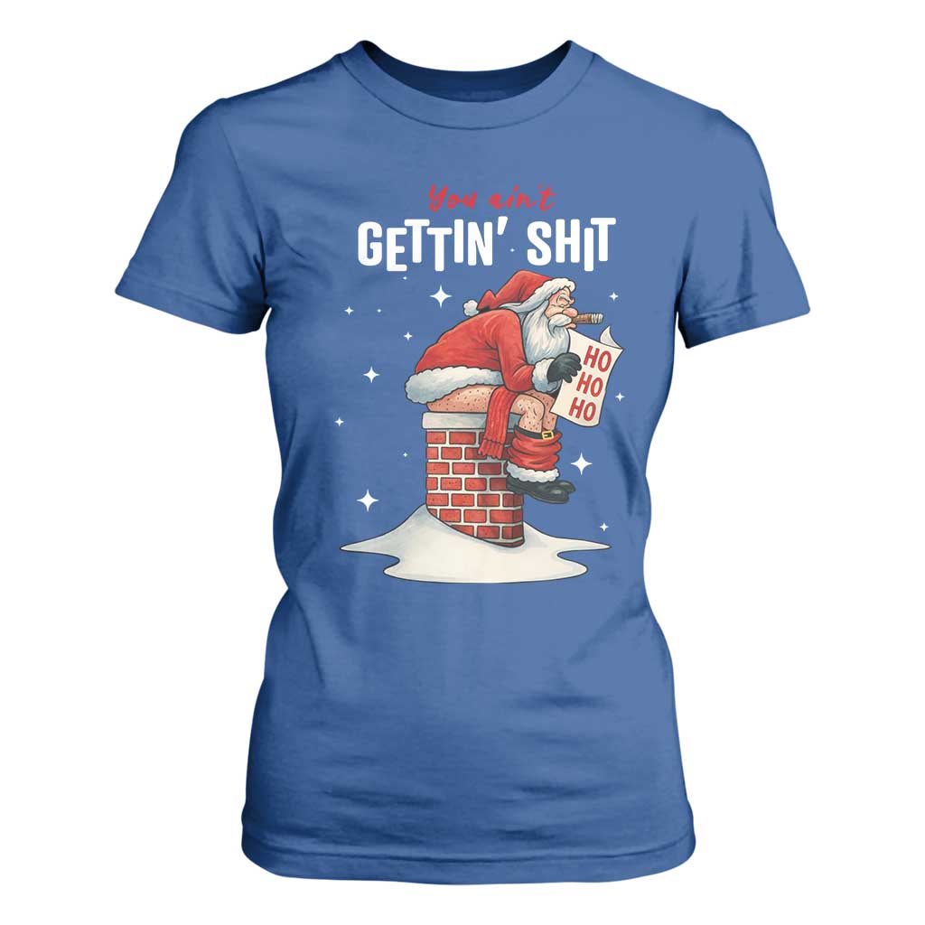 Funny Santa Christmas T Shirt For Women You Are Not Getting Shit TS14 Royal Blue Print Your Wear