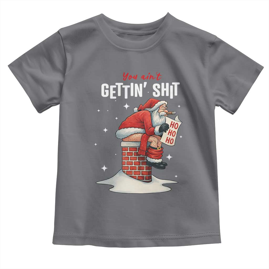 Funny Santa Christmas Toddler T Shirt You Are Not Getting Shit TS14 Charcoal Print Your Wear