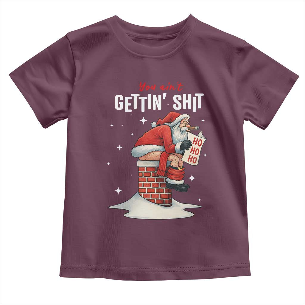 Funny Santa Christmas Toddler T Shirt You Are Not Getting Shit TS14 Maroon Print Your Wear