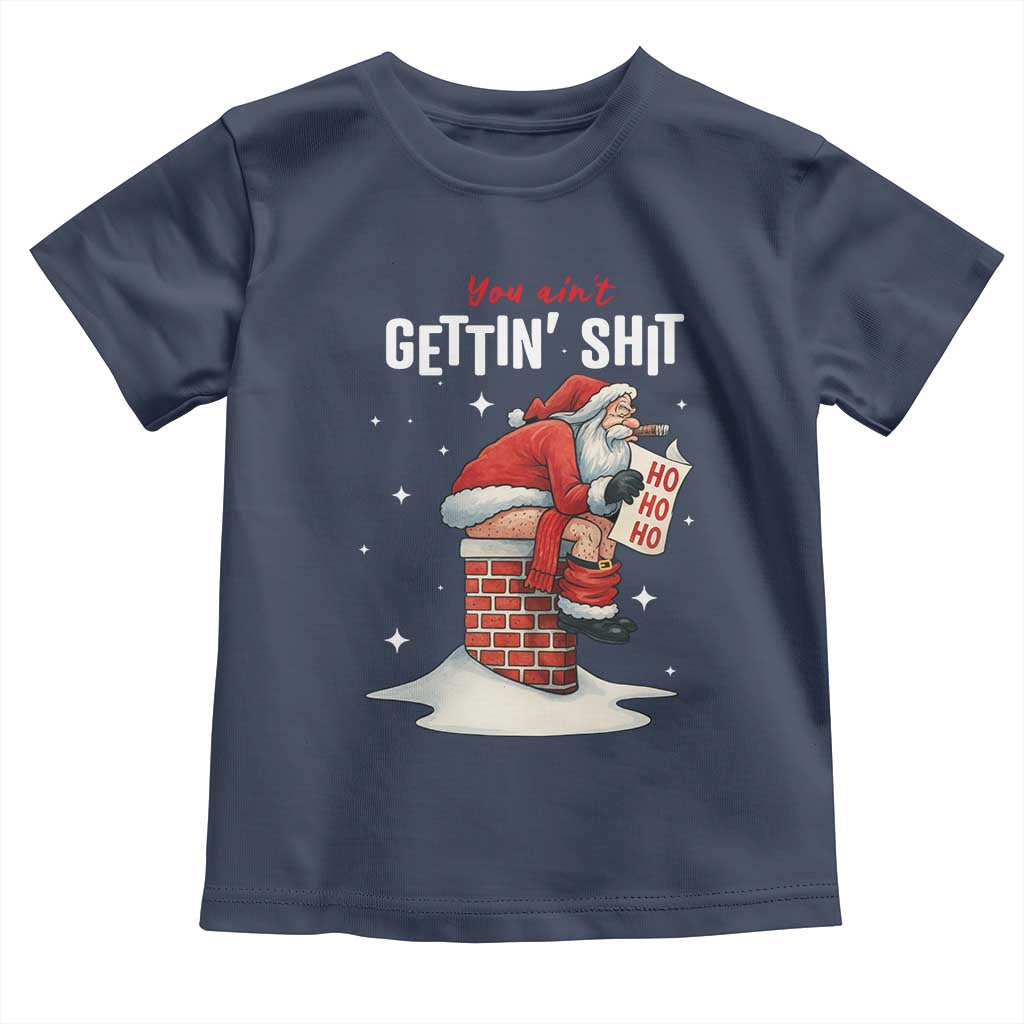 Funny Santa Christmas Toddler T Shirt You Are Not Getting Shit TS14 Navy Print Your Wear