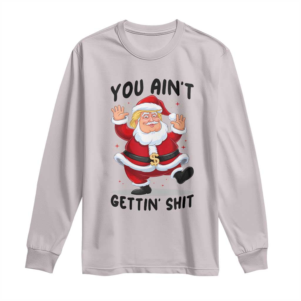 Funny Trump Christmas Long Sleeve Shirt You Are Not Getting Shit TS14 Ice Gray Print Your Wear