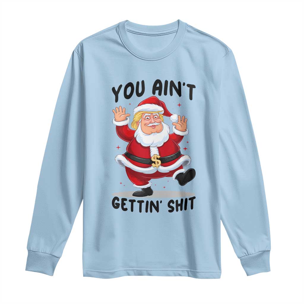 Funny Trump Christmas Long Sleeve Shirt You Are Not Getting Shit TS14 Light Blue Print Your Wear