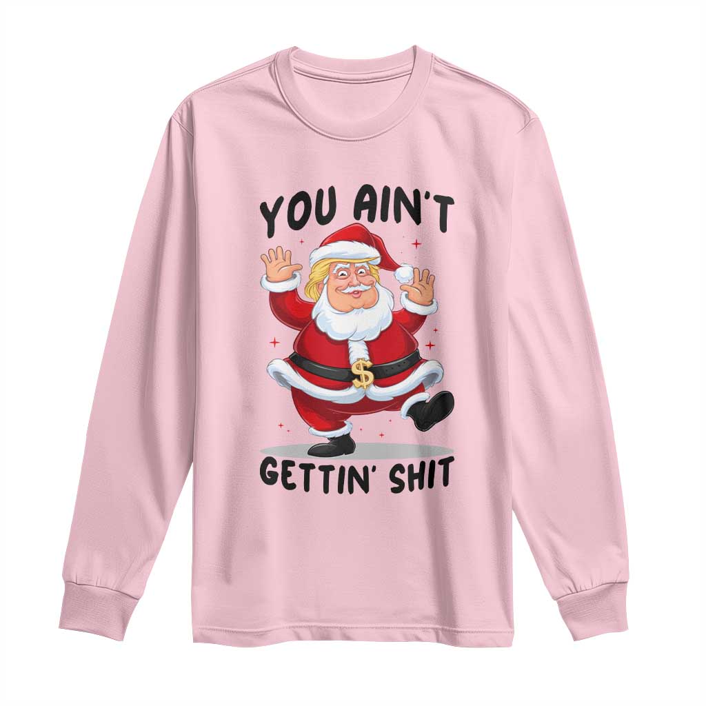 Funny Trump Christmas Long Sleeve Shirt You Are Not Getting Shit TS14 Light Pink Print Your Wear
