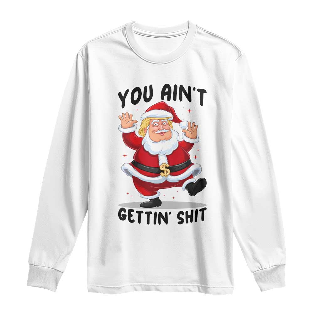 Funny Trump Christmas Long Sleeve Shirt You Are Not Getting Shit TS14 White Print Your Wear