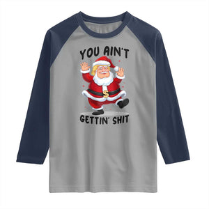 Funny Trump Christmas Raglan Shirt You Are Not Getting Shit TS14 Sport Gray Navy Print Your Wear