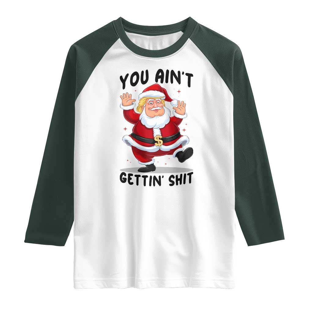 Funny Trump Christmas Raglan Shirt You Are Not Getting Shit TS14 White Dark Forest Green Print Your Wear
