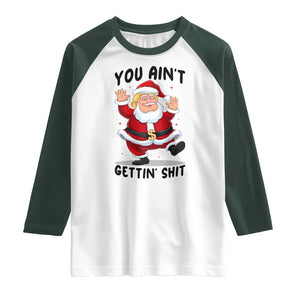 Funny Trump Christmas Raglan Shirt You Are Not Getting Shit TS14 White Dark Forest Green Print Your Wear