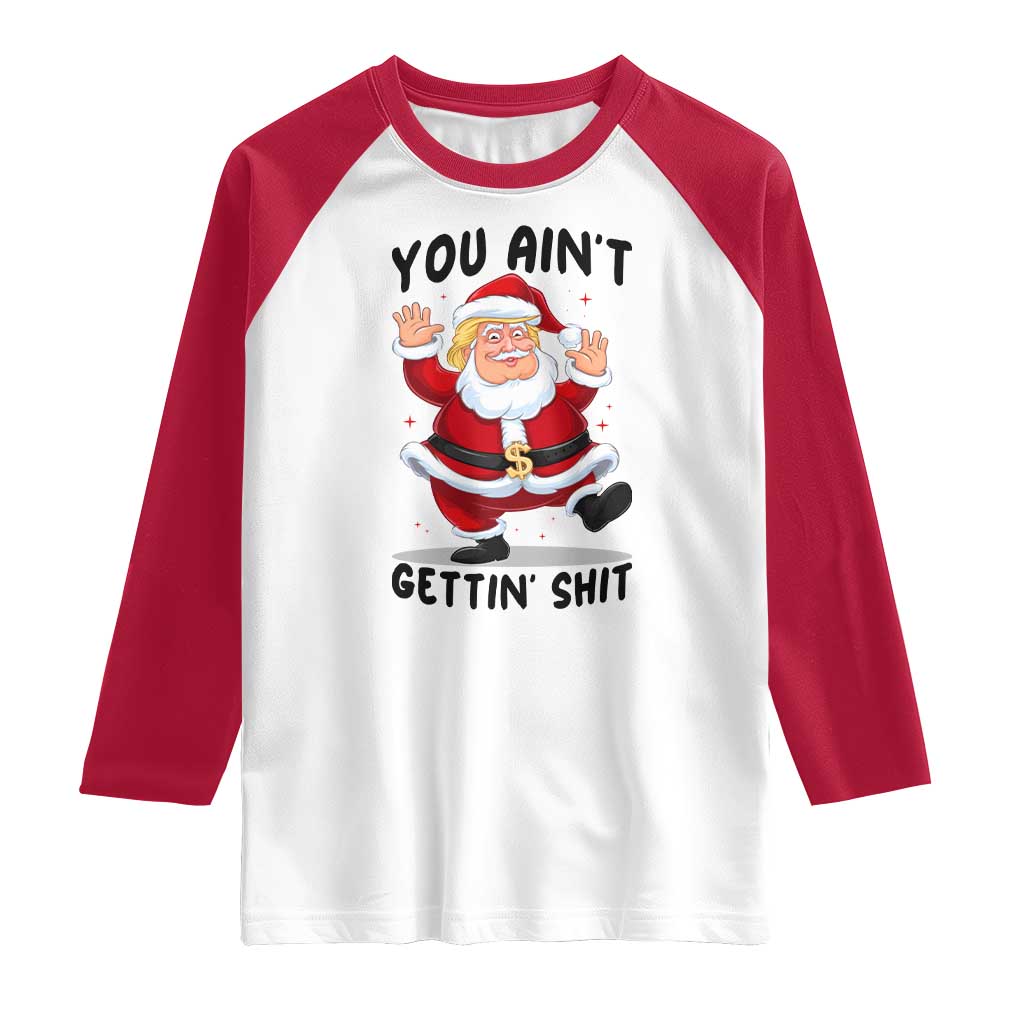 Funny Trump Christmas Raglan Shirt You Are Not Getting Shit TS14 White Red Print Your Wear